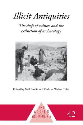 Illicit Antiquities: The Theft of Culture and the Extinction of Archaeology - Brodie, Neil, and Walker Tubb, Kathryn