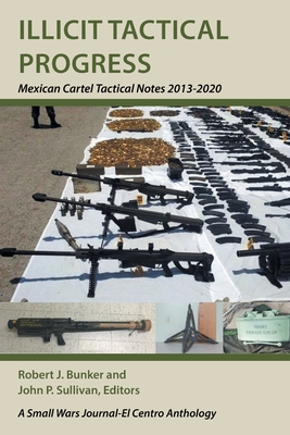 Illicit Tactical Progress: Mexican Cartel Tactical Notes 2013-2020 - Bunker, Robert J (Editor), and Sullivan, John P (Editor)