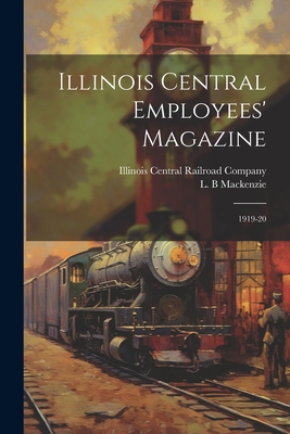 Illinois Central Employees' Magazine: 1919-20 - Illinois Central Railroad Company (Creator), and MacKenzie, L B