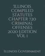 Illinois Compiled Statutes Chapter 720 Criminal Offenses 2020 Edition Vol 1