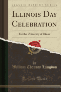 Illinois Day Celebration: For the University of Illinos (Classic Reprint)