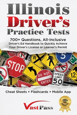 Illinois Driver's Practice Tests: 700+ Questions, All-Inclusive Driver's Ed Handbook to Quickly achieve your Driver's License or Learner's Permit (Cheat Sheets + Digital Flashcards + Mobile App) - Vast, Stanley