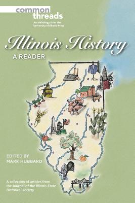 Illinois History: A Reader - Hubbard, Mark (Editor), and Illinois State Historical Society (Contributions by), and Biles, Roger (Contributions by)