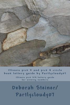 Illinois pick 3 and pick 4 circle book lottery guide by Partlycloudy07: Illinois pick 3/4 lottery guide for winning numbers - Steiner, Deborah