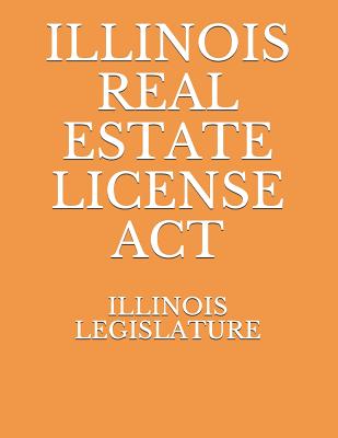 Illinois Real Estate License ACT - Naumcenko, Evgenia (Editor), and Legislature, Illinois