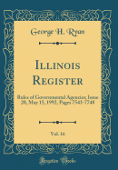 Illinois Register, Vol. 16: Rules of Governmental Agencies; Issue 20, May 15, 1992, Pages 7543-7748 (Classic Reprint)