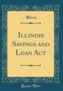 Illinois Savings and Loan ACT (Classic Reprint)