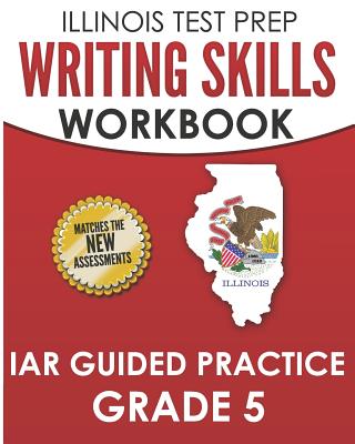 ILLINOIS TEST PREP Writing Skills Workbook IAR Guided Practice Grade 5: Preparation for the Illinois Assessment of Readiness ELA/Literacy Tests - Hawas, L