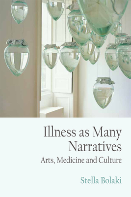 Illness as Many Narratives: -Arts, Medicine and Culture- - Bolaki, Stella