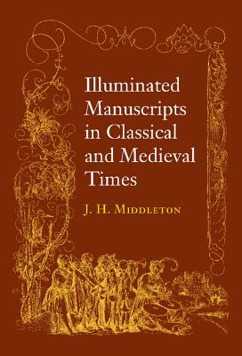 Illuminated Manuscripts in Classical and Mediaeval Times: and their Art and their Technique - Middleton, J.Henry