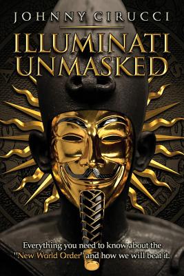 Illuminati Unmasked: Everything you need to know about the "New World Order" and how we will beat it. - Cirucci, Johnny