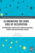 Illuminating The Dark Side of Occupation: International Perspectives from Occupational Therapy and Occupational Science