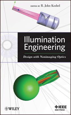 Illumination Engineering: Design with Nonimaging Optics - Koshel, R. John (Editor)