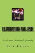 Illuminations and Jesus: An Alternative Explanation for Spirituality - Green, Rick