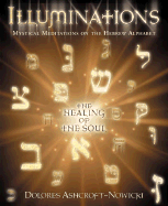 Illuminations: Mystical Meditations on the Hebrew Alphabet: The Healing of the Soul - Ashcroft-Nowicki, Dolores, and Ashcroft Nowicki, Delores, and Cohen, Stanley (Foreword by)