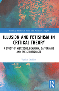 Illusion and Fetishism in Critical Theory: A study of Nietzsche, Benjamin, Castoriadis and the Situationists