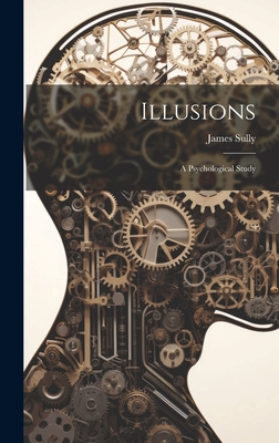 Illusions: A Psychological Study - Sully, James