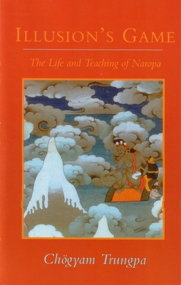 Illusion's Game: The Life and Teaching of Naropa - Trungpa, Chgyam