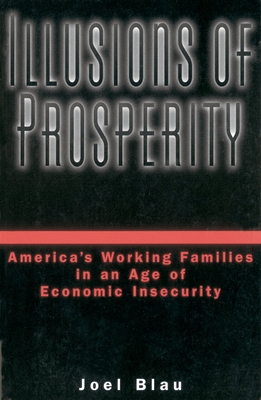 Illusions of Prosperity: America's Working Families in an Age of Economic Insecurity - Blau, Joel