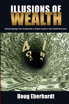 Illusions of Wealth: Actively Manage Your Investments or Expect Losses in this Volatile Economy - Eberhardt, Doug