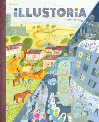 Illustoria: Past & Future: Issue #23: Stories, Comics, Diy, for Creative Kids and Their Grownups - Haidle, Elizabeth (Editor)
