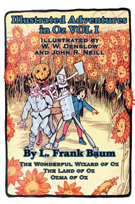 Illustrated Adventures in Oz Vol I: The Wizard of Oz, the Land of Oz, Ozma of Oz - Baum, L Frank