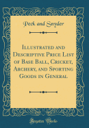 Illustrated and Descriptive Price List of Base Ball, Cricket, Archery, and Sporting Goods in General (Classic Reprint)