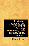 Illustrated Catalogue and Price List of Carriage Hardware, Drop Forgings, Bolts, Nuts, Etc