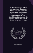 Illustrated Catalogue of Acts and Laws of the Colony and State of New York and of the Other Original Colonies and States, Constituting the Collection Made by Hon. Russell Benedict, Justice of the Supreme Court of New York, to be Sold ... February 27, 1922