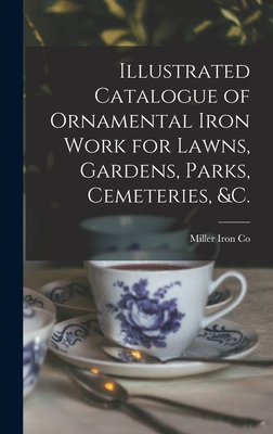 Illustrated Catalogue of Ornamental Iron Work for Lawns, Gardens, Parks, Cemeteries, &c. - Miller Iron Co (Providence, R I ) (Creator)