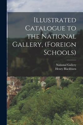 Illustrated Catalogue to the National Gallery, (Foreign Schools) - Blackburn, Henry, and National Gallery (Great Britain) (Creator)