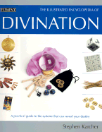 Illustrated Encyclopedia of Divination: A Practical Guide to the Systems That Can Reveal Your Destiny