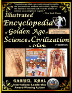 Illustrated Encyclopedia of Golden Age of Science and Civilization in Islam: The Origins and Sustainable Ethical Applications of Practical Empirical Experimental Scientific Method