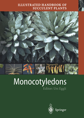 Illustrated Handbook of Succulent Plants: Monocotyledons - Arroyo-Leuenberger, S, and Eggli, Urs (Editor), and Bayer, M B