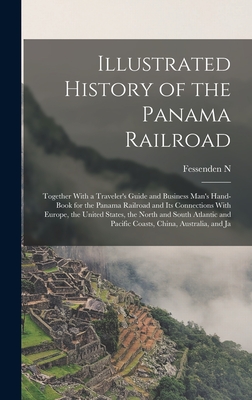 Illustrated History of the Panama Railroad; Together With a Traveler's Guide and Business Man's Hand-book for the Panama Railroad and its Connections With Europe, the United States, the North and South Atlantic and Pacific Coasts, China, Australia, and Ja - Otis, Fessenden N 1825-1900