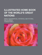 Illustrated Home Book of the World's Great Nations; Being a Geographical, Historical and Pictorial Encyclopedia - Powell, Thomas