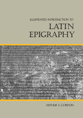 Illustrated Introduction to Latin Epigraphy - Gordon, Arthur E