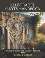 Illustrated Knots Handbook: Transform Spaces with Macrame Patterns Book