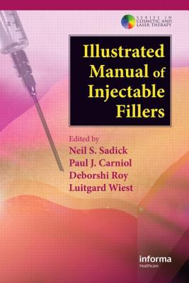 Illustrated Manual of Injectable Fillers: A Technical Guide to the Volumetric Approach to Whole Body Rejuvenation - Sadick, Neil S, MD, Facp (Editor), and Carniol, Paul J, MD, Facs (Editor), and Roy, Deborshi (Editor)