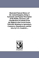 Illustrated Natural History of the Animal Kingdom, Being a Systematic and Popular Description of the Habits, Structure, and Classification of Animals from the Highest to the Lowest Forms, with Their Relations to Agriculture, Commerce, Manufactures, And...