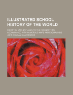 Illustrated School History of the World: From the Earliest Ages to the Present Time: Accompanied with Numerous Maps and Engravings