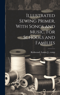 Illustrated Sewing Primer, With Songs and Music. For Schools and Families