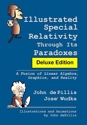 Illustrated Special Relativity Through Its Paradoxes: Deluxe Edition: A Fusion of Linear Algebra, Graphics, and Reality - Wudka, Jose', and de Pillis, John