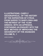 Illustrations, Chiefly Geographical, of the History of the Expedition of Cyrus, from Sardis to Babylonia and the Retreat of the 10,000 Greeks. with an