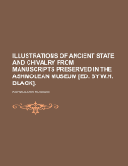 Illustrations of Ancient State and Chivalry from Manuscripts Preserved in the Ashmolean Museum [Ed. by W.H. Black]