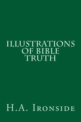 Illustrations of Bible Truth - Ironside, H a