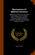 Illustrations Of Biblical Literature: Exhibiting The History And Fate Of The Sacred Writings, From The Earliest Period To The Present Century: Including Biographical Notices Of Translators, And Other Eminent Biblical Scholars, Volume 1