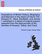 Illustrations of British History, Biography in the Reigns of Henry VIII., Edward VI., Mary, Elizabeth, and James I. Exhibited in a Series of Papers, Selected from the Manuscripts of the Families of Howard, Talbot, and Cecil; Vol. II, Second Edition