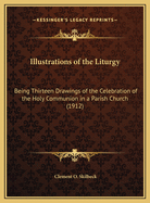 Illustrations of the Liturgy: Being Thirteen Drawings of the Celebration of the Holy Communion in a Parish Church