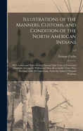 Illustrations of the Manners, Customs, and Condition of the North American Indians: With Letters and Notes Written During Eight Years of Travel and Adventure Among the Wildest and Most Remarkable Tribes Now Existing; With 360 Engravings, From The...; v.2